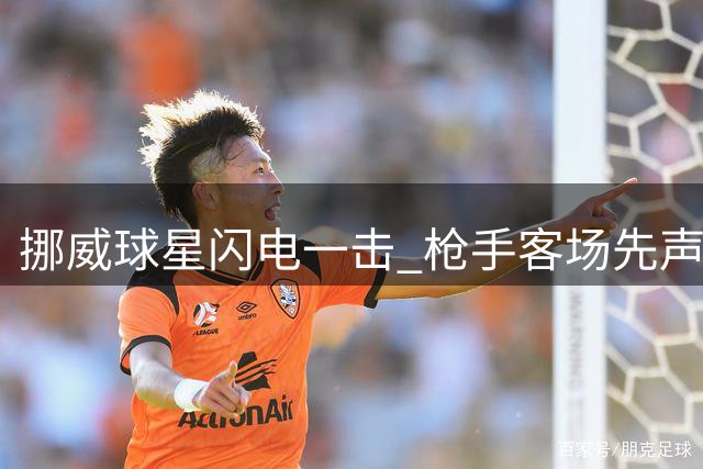 挪威球星闪电一击 枪手客场先声夺人
