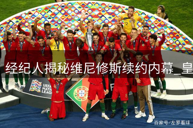 经纪人揭秘维尼修斯续约内幕 皇马引援大戏如爱情长跑