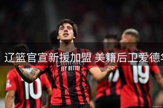 辽篮官宣新援加盟 美籍后卫爱德华兹将穿2号球衣